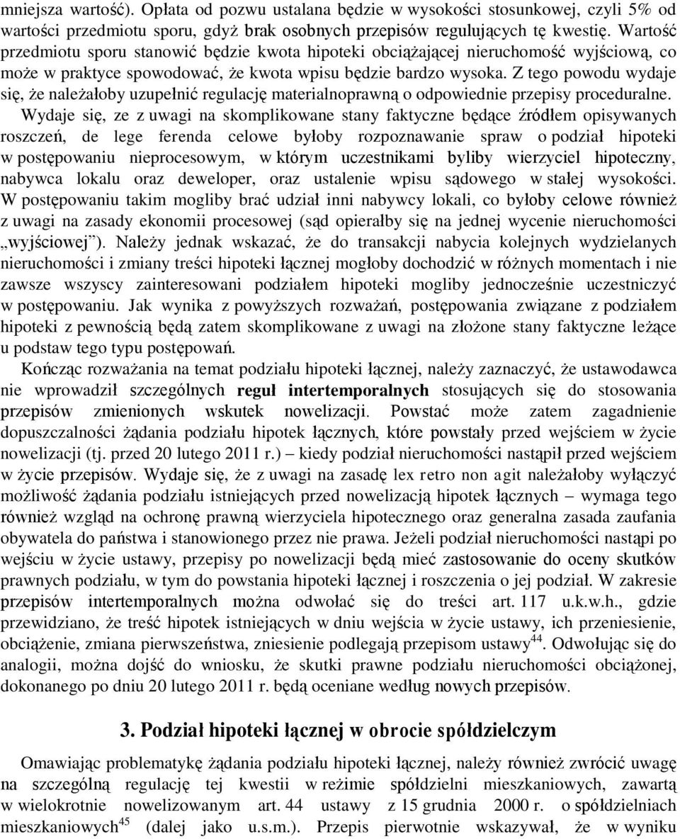 Z tego powodu wydaje się, że należałoby uzupełnić regulację materialnoprawną o odpowiednie przepisy proceduralne.