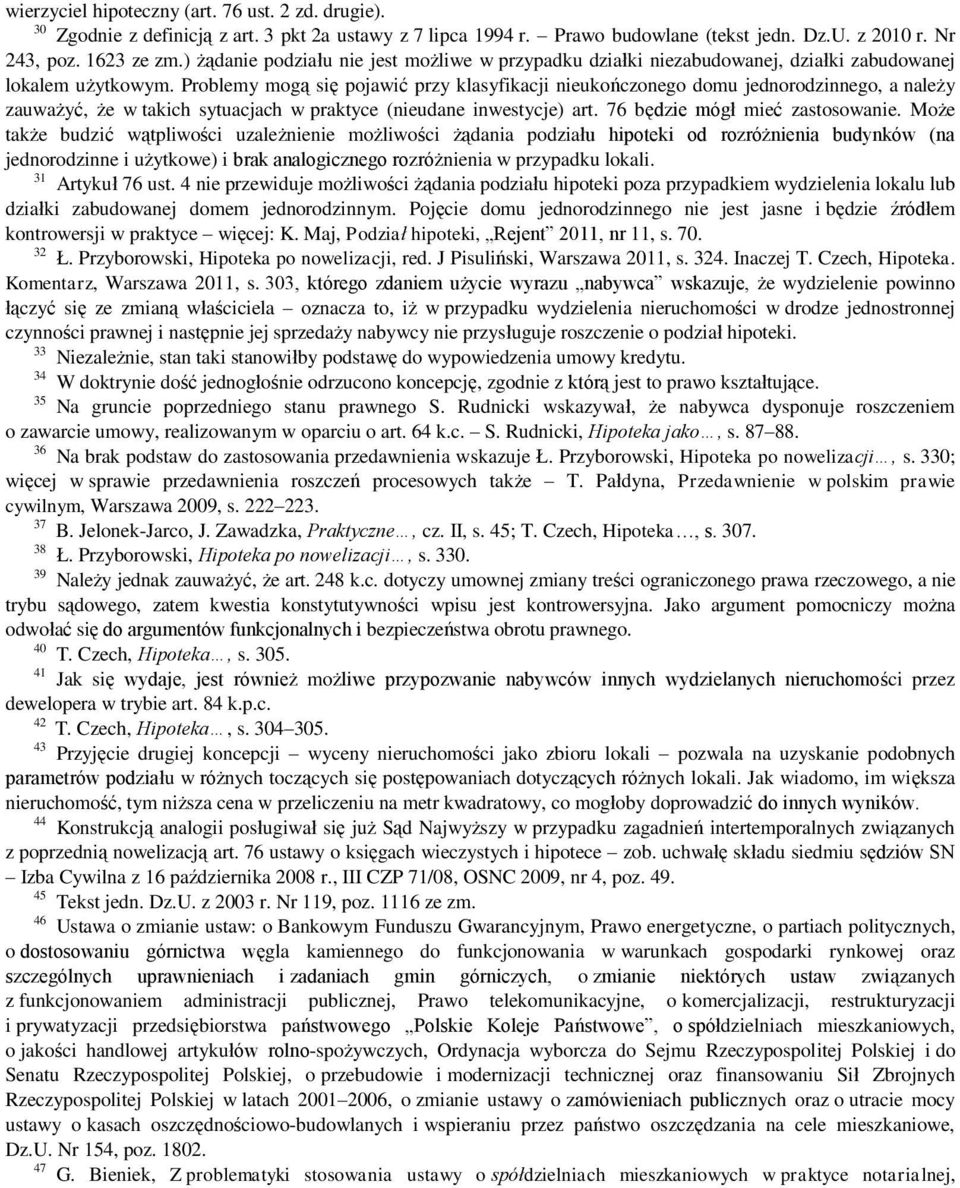 Problemy mogą się pojawić przy klasyfikacji nieukończonego domu jednorodzinnego, a należy zauważyć, że w takich sytuacjach w praktyce (nieudane inwestycje) art. 76 będzie mógł mieć zastosowanie.
