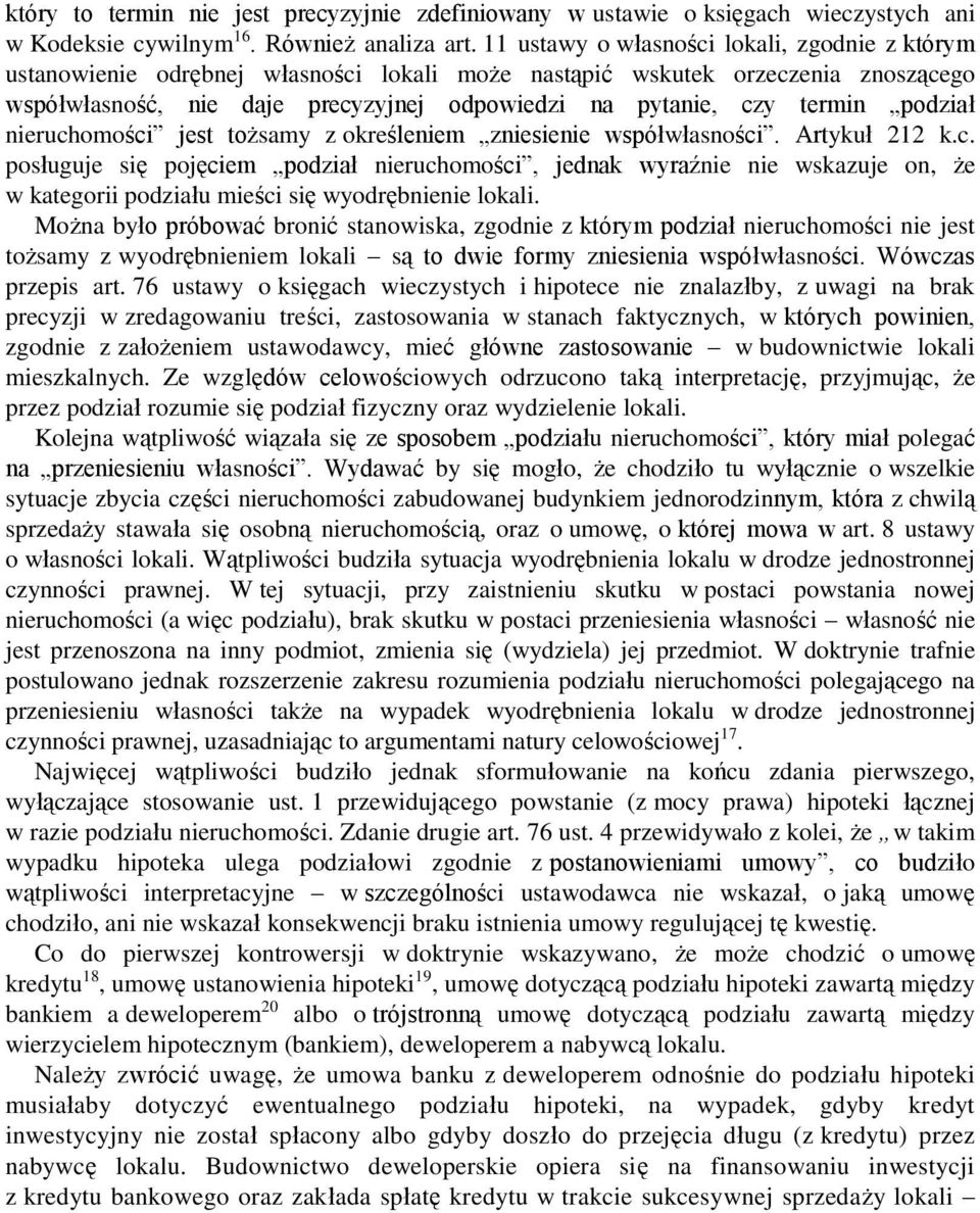 podział nieruchomości jest tożsamy z określeniem zniesienie współwłasności. Artykuł 212 k.c. posługuje się pojęciem podział nieruchomości, jednak wyraźnie nie wskazuje on, że w kategorii podziału mieści się wyodrębnienie lokali.