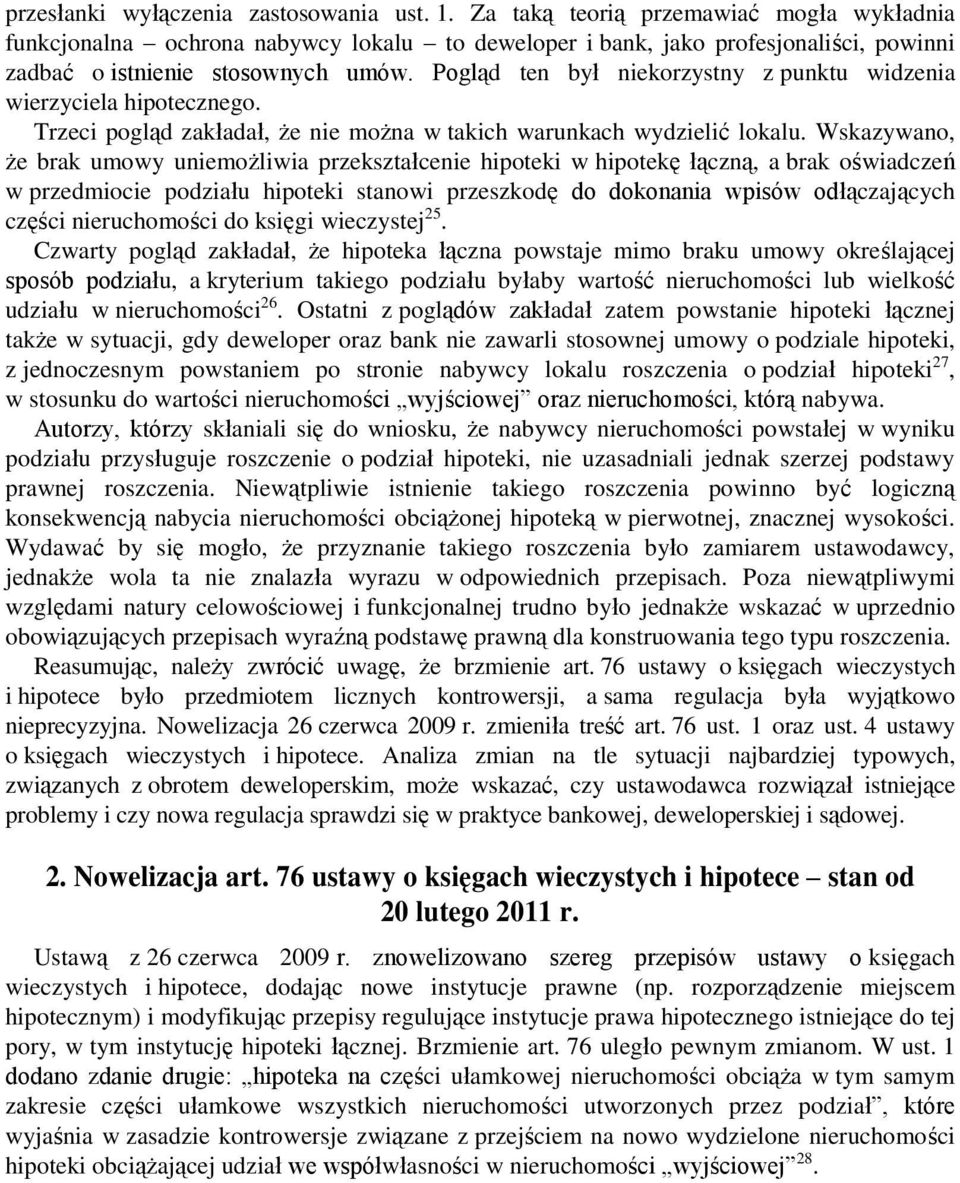 Pogląd ten był niekorzystny z punktu widzenia wierzyciela hipotecznego. Trzeci pogląd zakładał, że nie można w takich warunkach wydzielić lokalu.