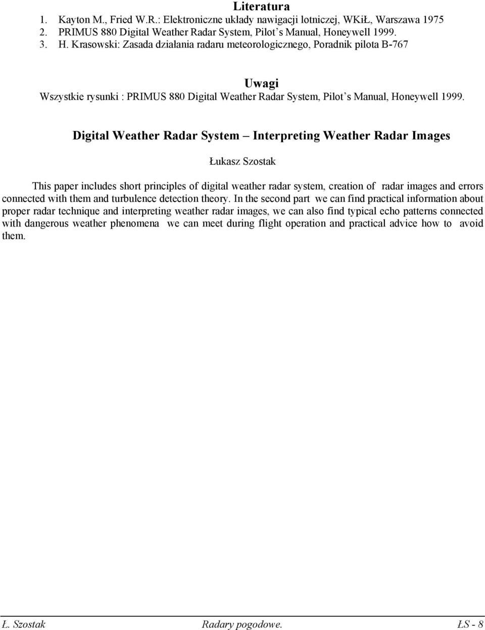 Digital Weather Radar System Interpreting Weather Radar Images Łukasz Szostak This paper includes short principles of digital weather radar system, creation of radar images and errors connected with