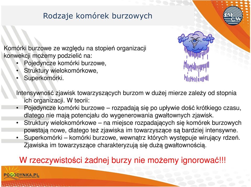 W teorii: Pojedyncze komórki burzowe rozpadają się po upływie dość krótkiego czasu, dlatego nie mają potencjału do wygenerowania gwałtownych zjawisk.