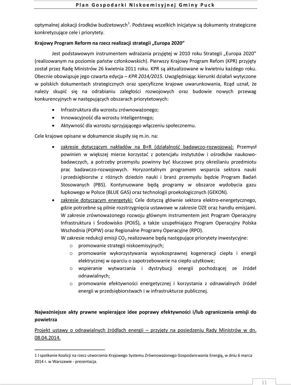 Pierwszy Krajowy Program Refom (KPR) przyjęty został przez Radę Ministrów 26 kwietnia 2011 roku. KPR są aktualizowane w kwietniu każdego roku. Obecnie obowiązuje jego czwarta edycja KPR 2014/2015.