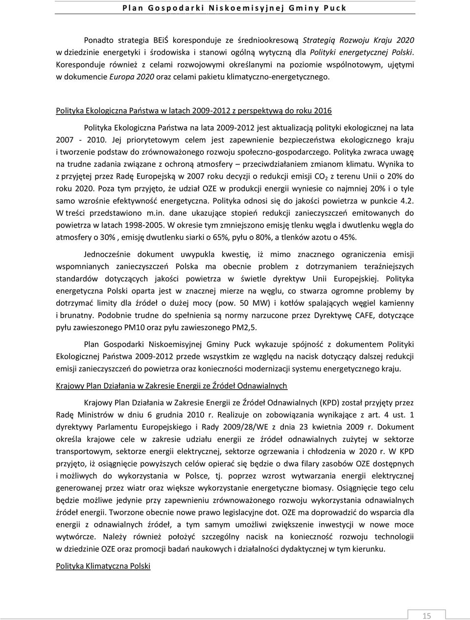 Polityka Ekologiczna Państwa w latach 2009-2012 z perspektywą do roku 2016 Polityka Ekologiczna Państwa na lata 2009-2012 jest aktualizacją polityki ekologicznej na lata 2007-2010.