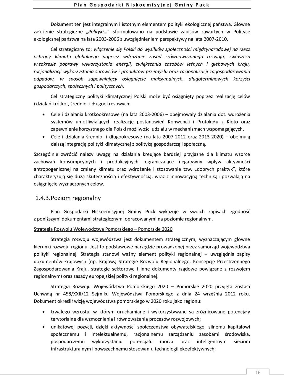 Cel strategiczny to: włączenie się Polski do wysiłków społeczności międzynarodowej na rzecz ochrony klimatu globalnego poprzez wdrażanie zasad zrównoważonego rozwoju, zwłaszcza w zakresie poprawy