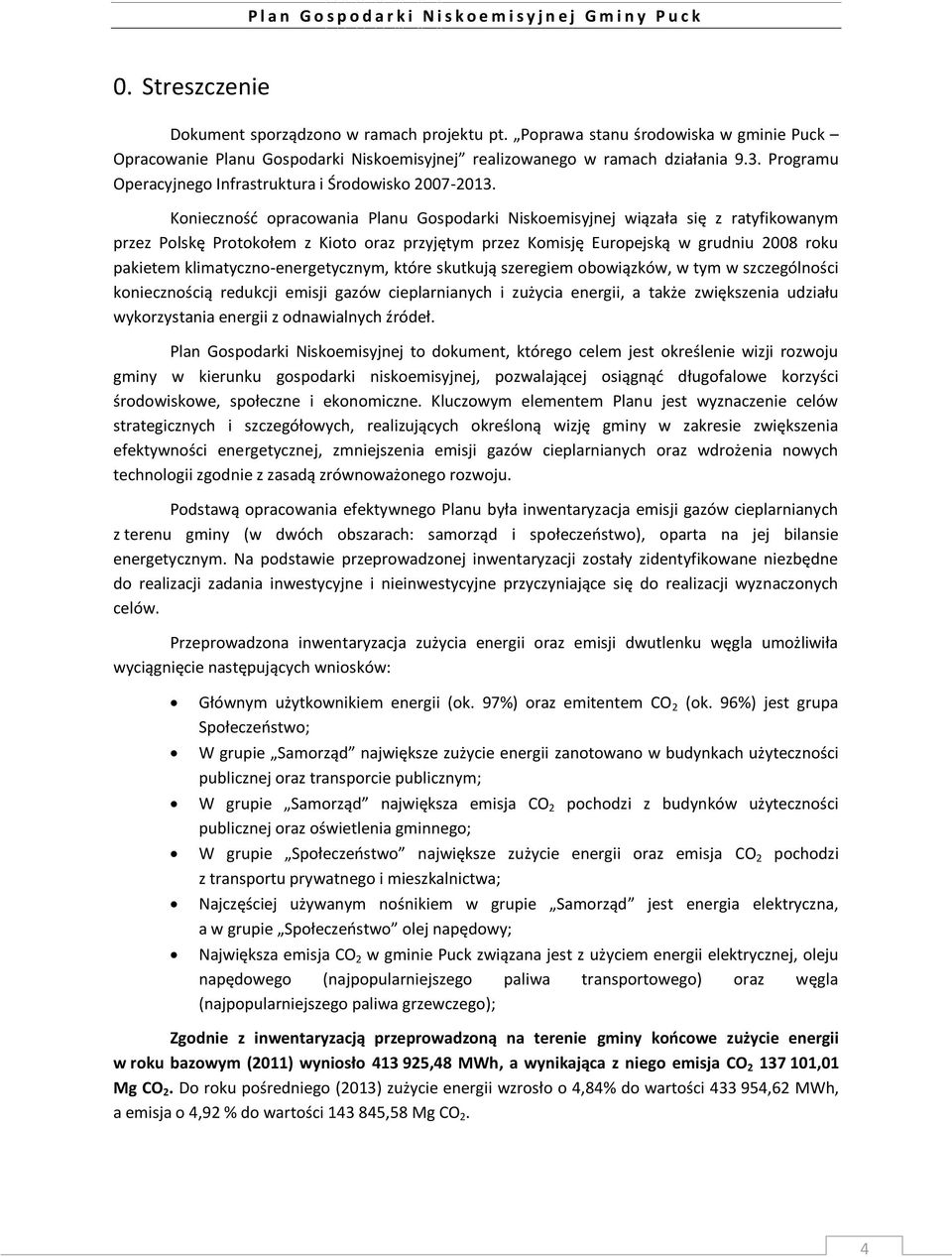 Konieczność opracowania Planu Gospodarki Niskoemisyjnej wiązała się z ratyfikowanym przez Polskę Protokołem z Kioto oraz przyjętym przez Komisję Europejską w grudniu 2008 roku pakietem