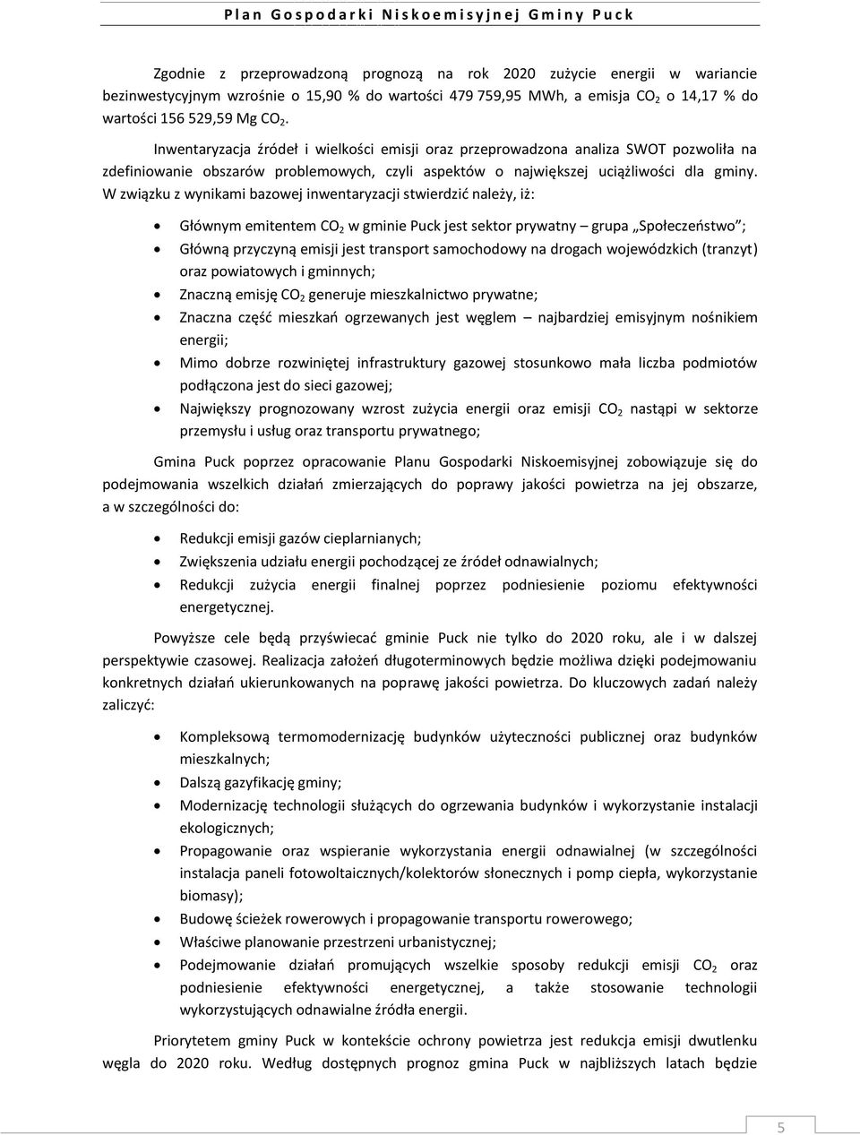W związku z wynikami bazowej inwentaryzacji stwierdzić należy, iż: Głównym emitentem CO 2 w gminie Puck jest sektor prywatny grupa Społeczeństwo ; Główną przyczyną emisji jest transport samochodowy