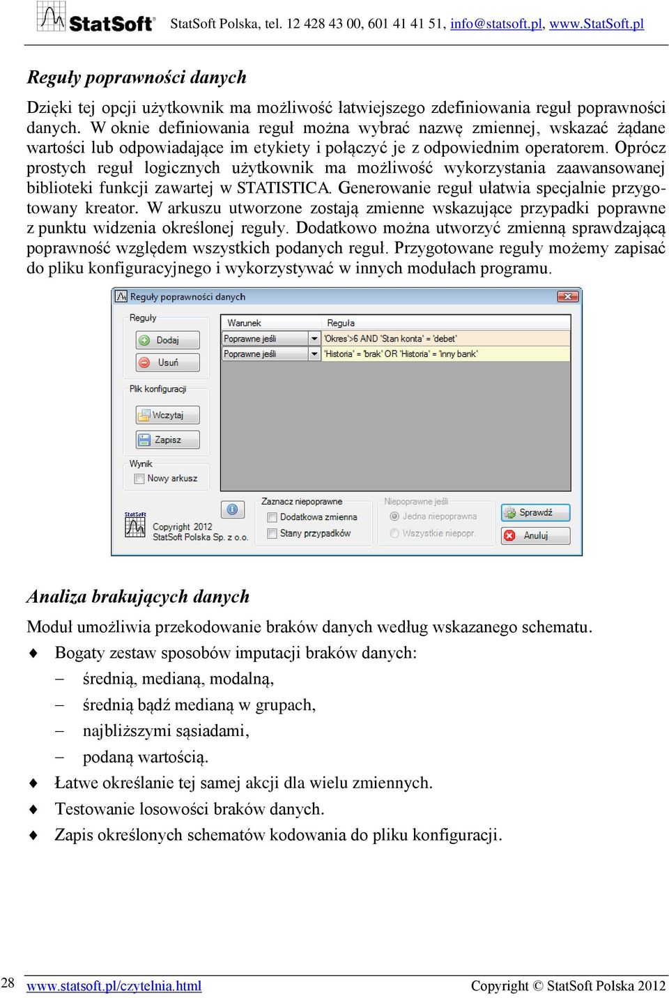 Oprócz prostych reguł logicznych użytkownik ma możliwość wykorzystania zaawansowanej biblioteki funkcji zawartej w STATISTICA. Generowanie reguł ułatwia specjalnie przygotowany kreator.