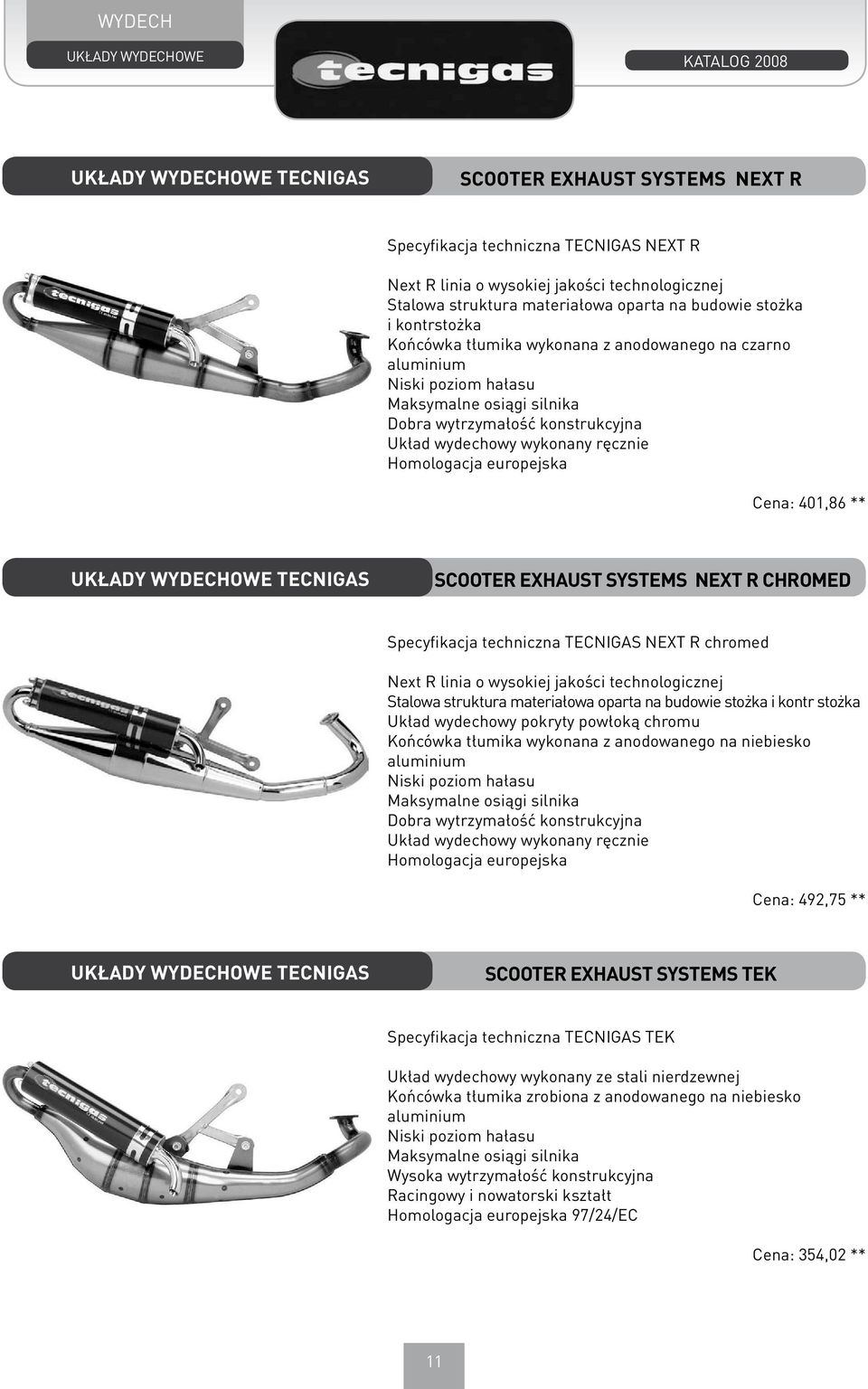 Cena: 401,86 ** TECNIGAS Scooter Exhaust Systems next R chromed Specyfikacja techniczna TECNIGAS NEXT R chromed Next R linia o wysokiej jakości technologicznej Stalowa struktura materiałowa oparta na