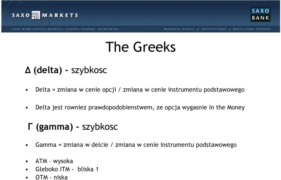 wygasnie In the Money Γ (gamma) - szybkosc Gamma = zmiana w delcie / zmiana