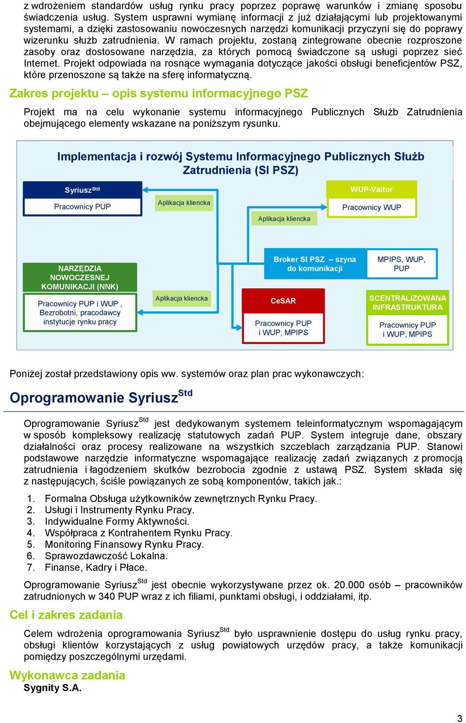 W ramach projektu, zostaną zintegrowane obecnie rozproszone zasoby oraz dostosowane narzędzia, za których pomocą świadczone są usługi poprzez sieć Internet.