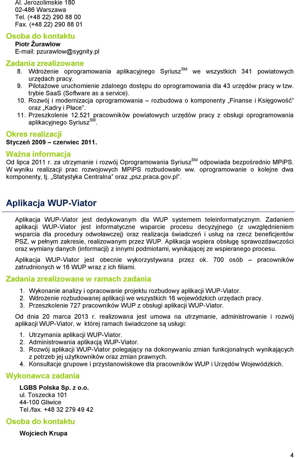 trybie SaaS (Software as a service). 10. Rozwój i modernizacja oprogramowania rozbudowa o komponenty Finanse i Księgowość oraz Kadry i Płace. 11. Przeszkolenie 12.