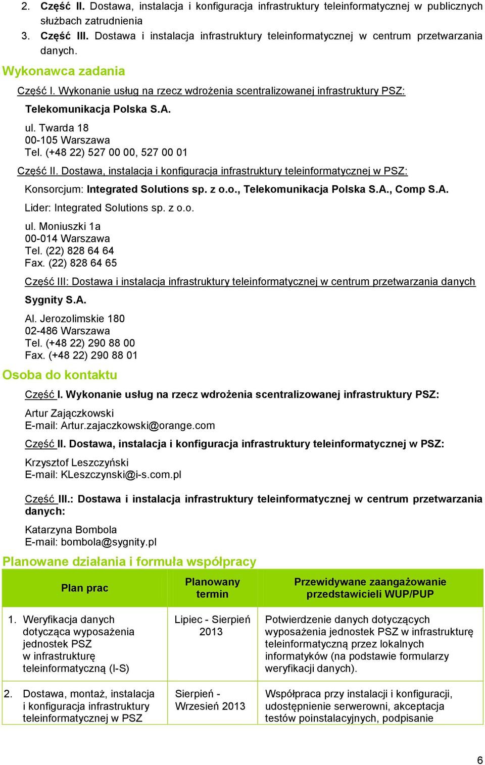 Wykonanie usług na rzecz wdrożenia scentralizowanej infrastruktury PSZ: Telekomunikacja Polska S.A. ul. Twarda 18 00-105 Warszawa Tel. (+48 22) 527 00 00, 527 00 01 Część II.