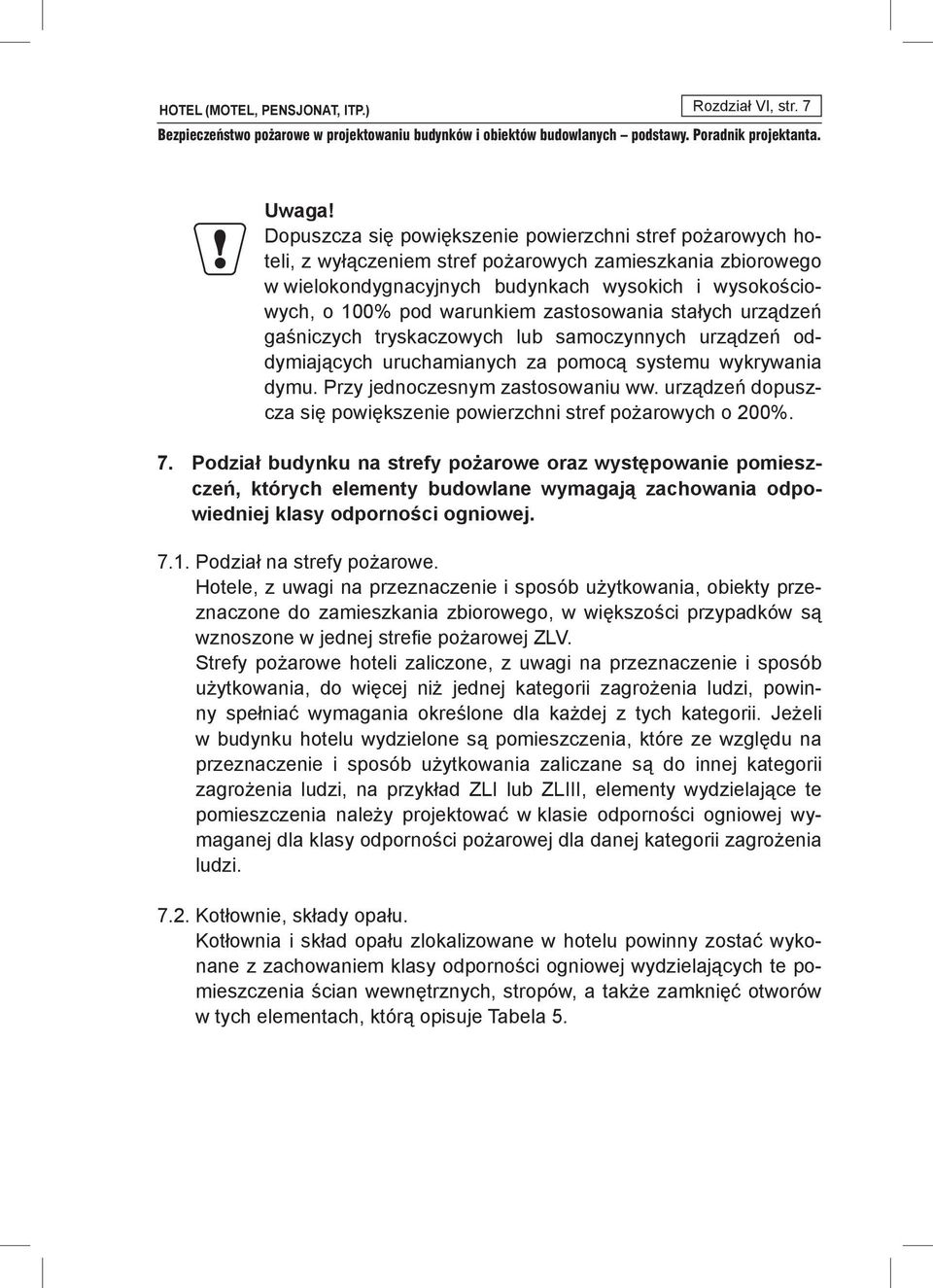 zastosowania stałych urządzeń gaśniczych tryskaczowych lub samoczynnych urządzeń oddymiających uruchamianych za pomocą systemu wykrywania dymu. Przy jednoczesnym zastosowaniu ww.