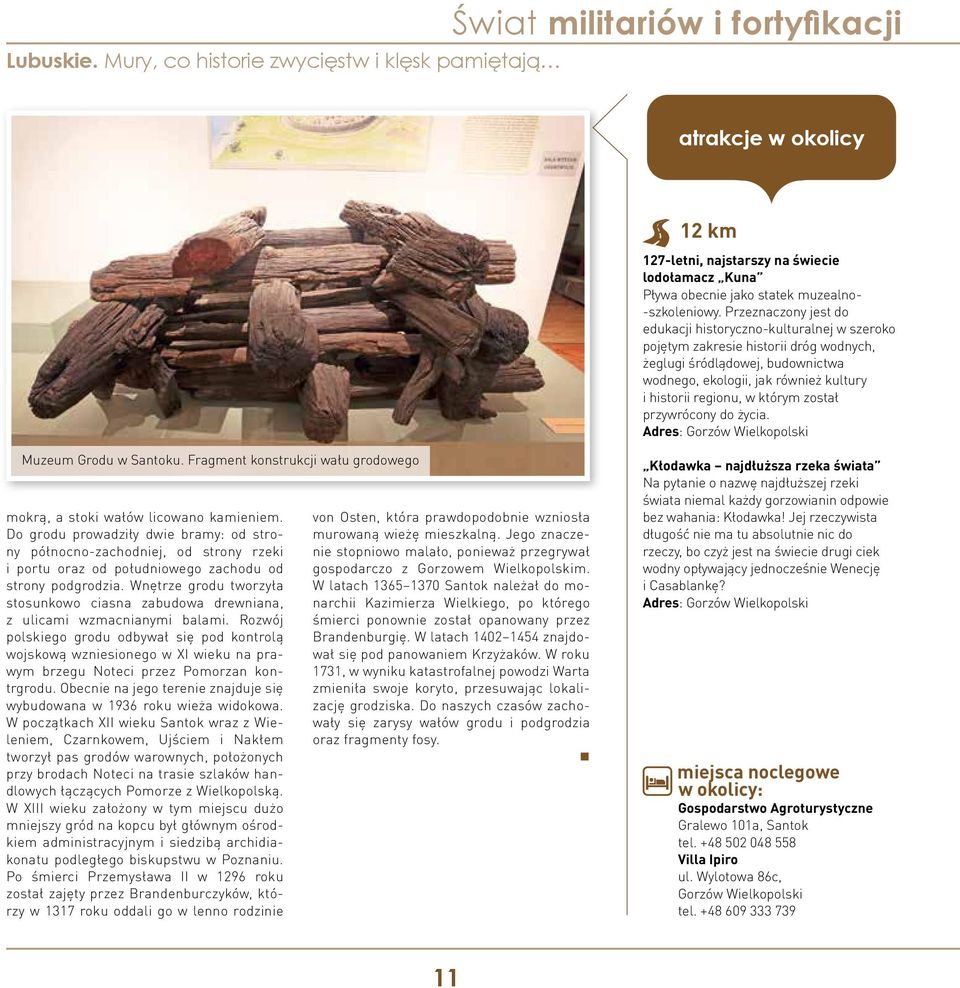 którym został przywrócony do życia. Adres: Gorzów Wielkopolski Muzeum Grodu w Santoku. Fragment konstrukcji wału grodowego mokrą, a stoki wałów licowano kamieniem.