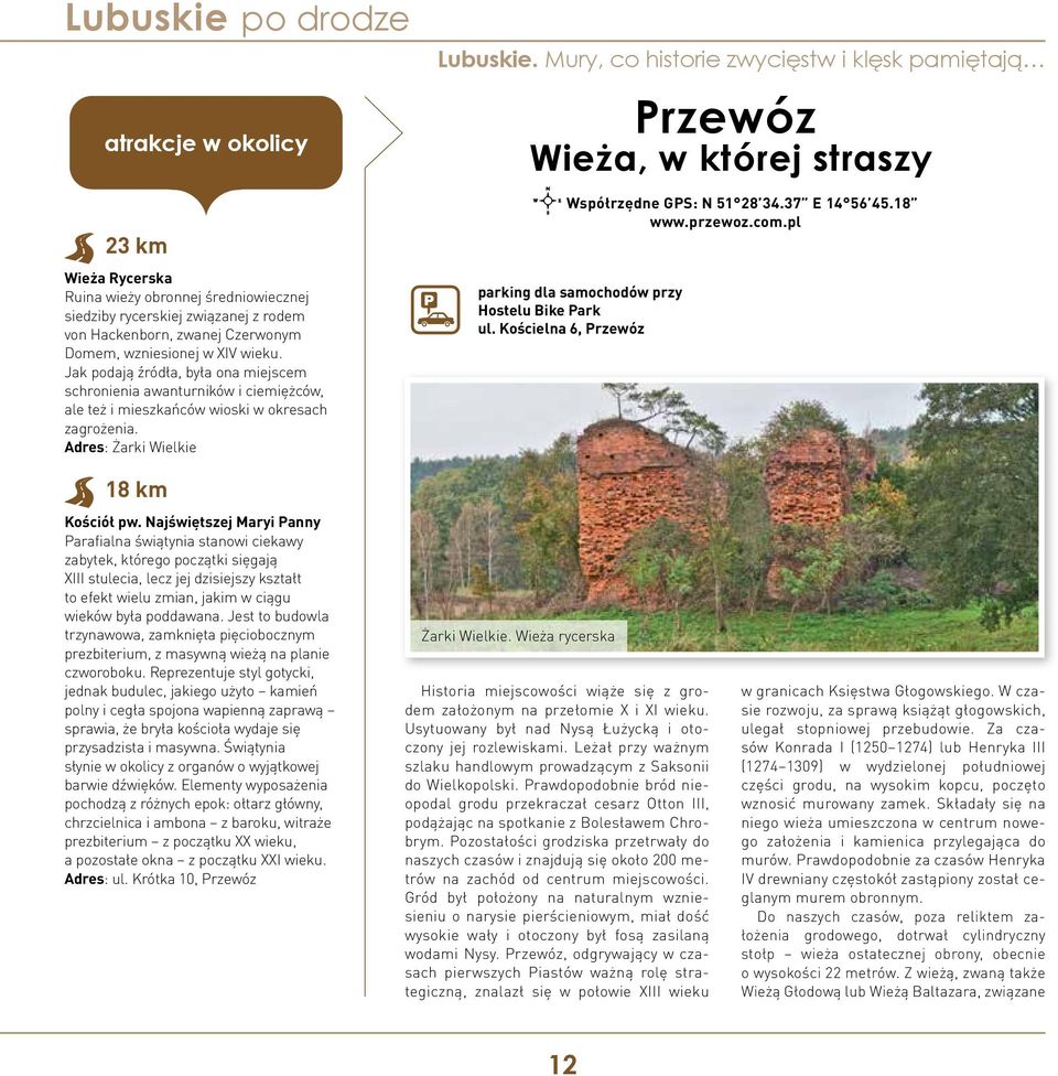 Mury, co historie zwycięstw i klęsk pamiętają Przewóz Wieża, w której straszy \ Współrzędne GPS: N 51 28 34.37 E 14 56 45.18 www.przewoz.com.pl parking dla samochodów przy Hostelu Bike Park ul.