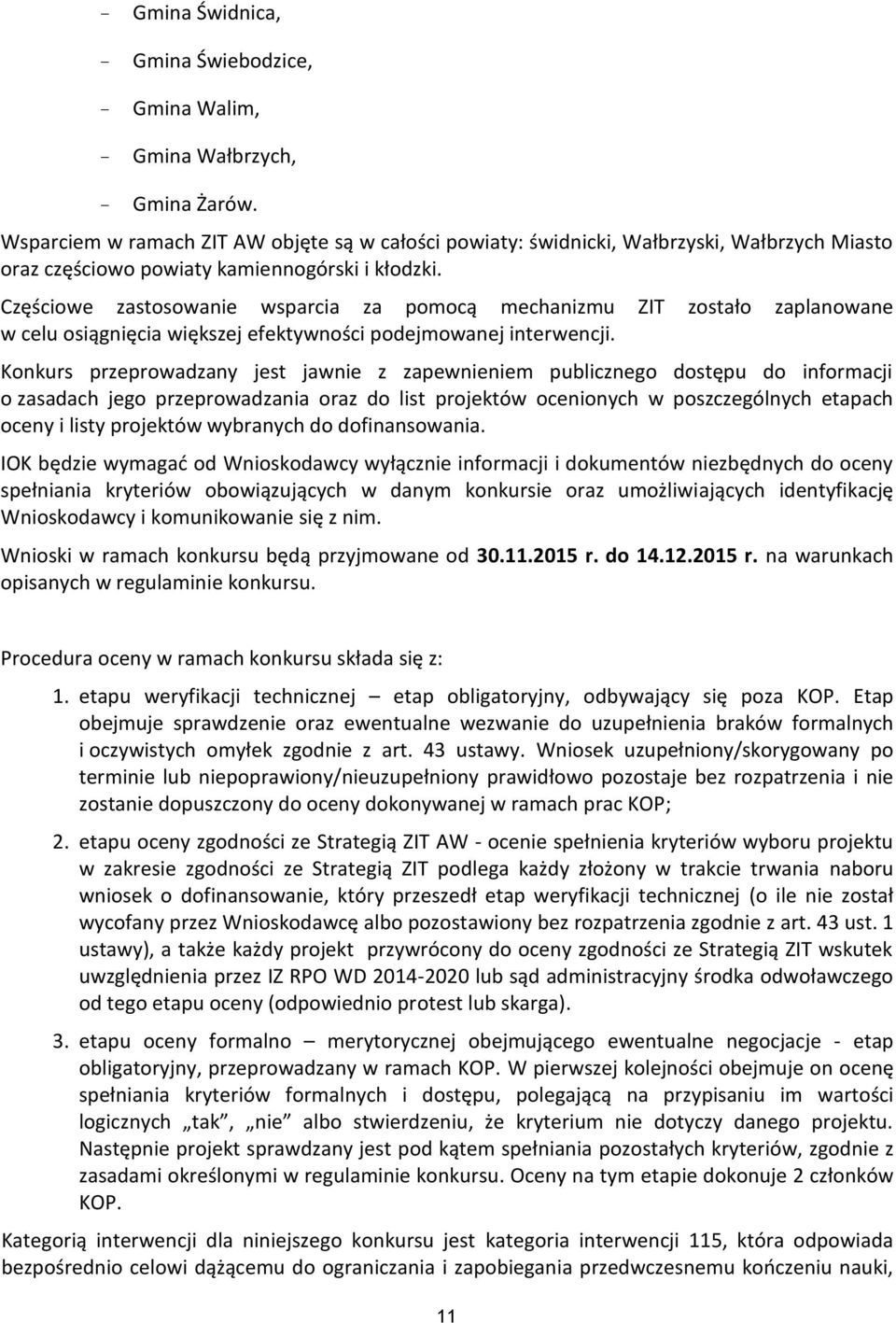 Częściowe zastosowanie wsparcia za pomocą mechanizmu ZIT zostało zaplanowane w celu osiągnięcia większej efektywności podejmowanej interwencji.