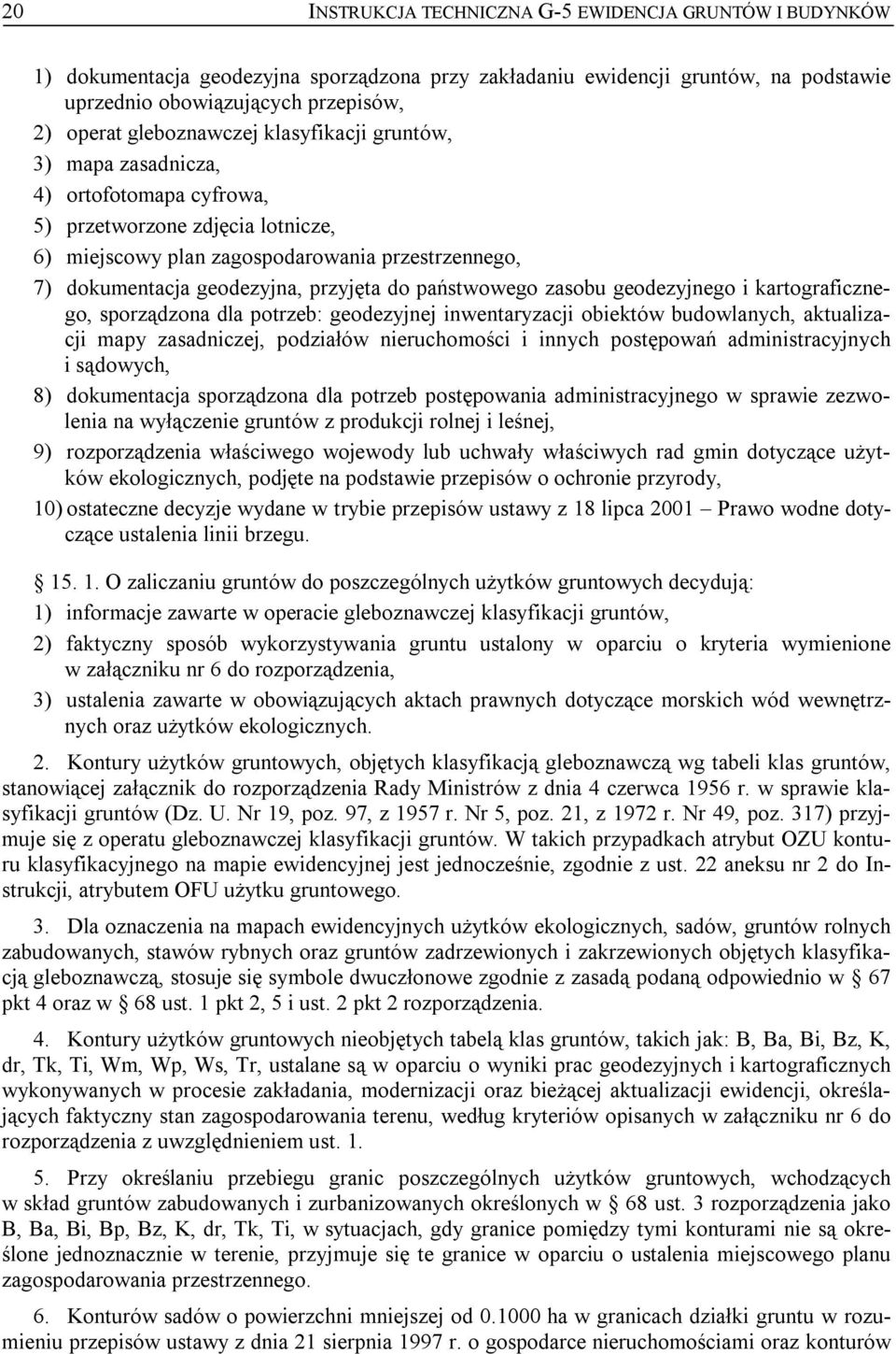przyjęta do państwowego zasobu geodezyjnego i kartograficznego, sporządzona dla potrzeb: geodezyjnej inwentaryzacji obiektów budowlanych, aktualizacji mapy zasadniczej, podziałów nieruchomości i