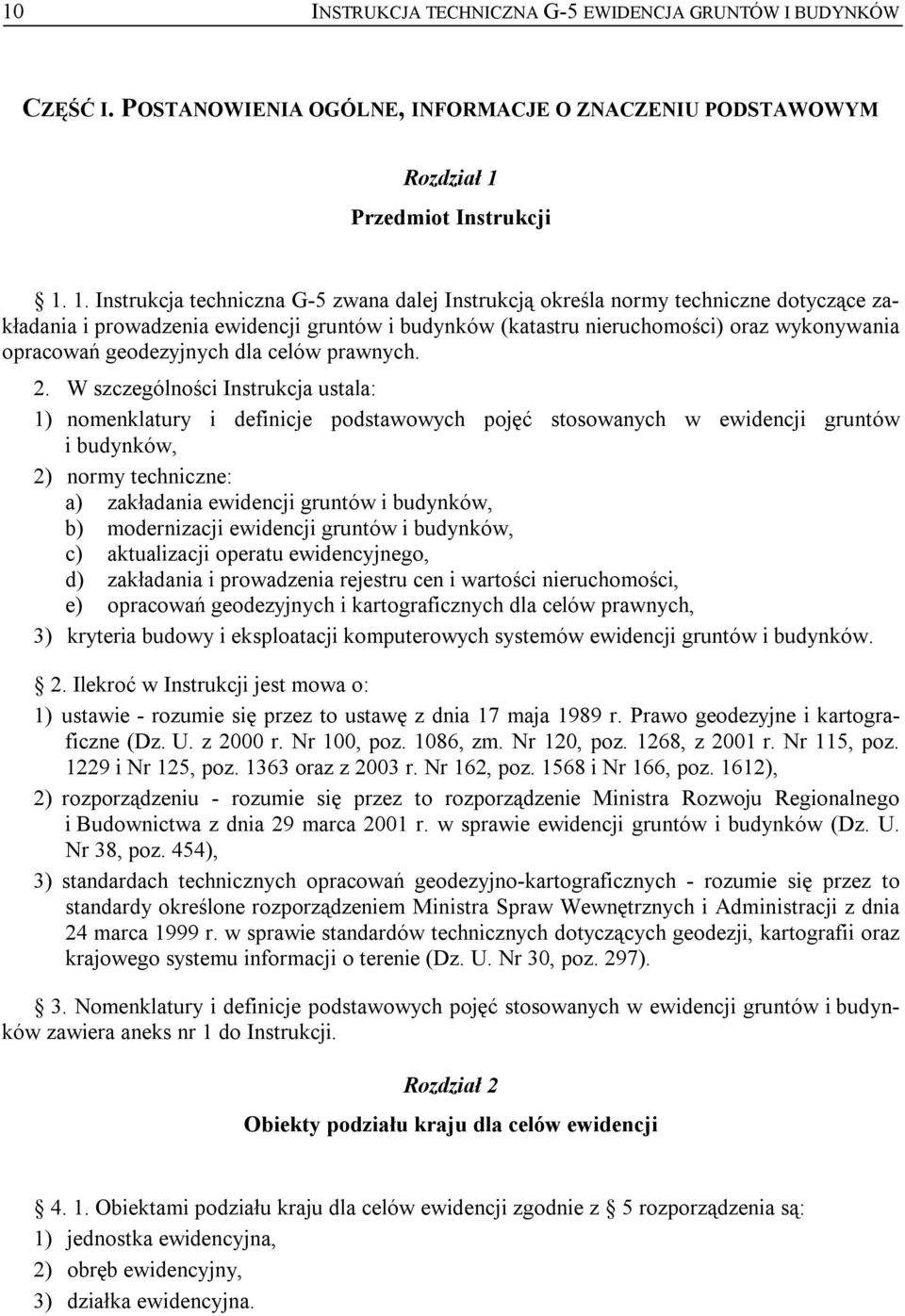1. Instrukcja techniczna G-5 zwana dalej Instrukcją określa normy techniczne dotyczące zakładania i prowadzenia ewidencji gruntów i budynków (katastru nieruchomości) oraz wykonywania opracowań