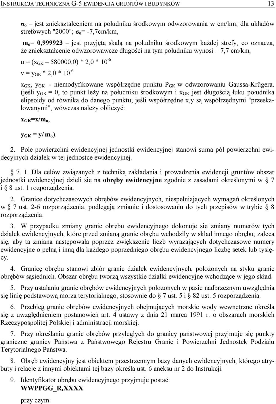 GK, y GK - niemodyfikowane współrzędne punktu P GK w odwzorowaniu Gaussa-Krügera.