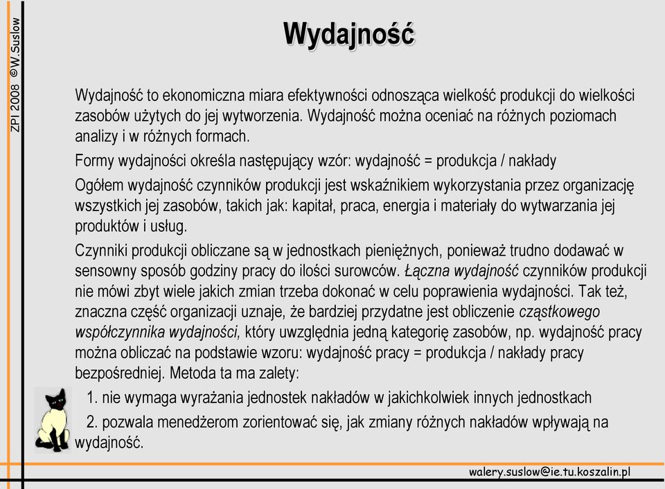 Formy wydajności określa następujący wzór: wydajność = produkcja / nakłady Ogółem wydajność czynników produkcji jest wskaźnikiem wykorzystania przez organizację wszystkich jej zasobów, takich jak: