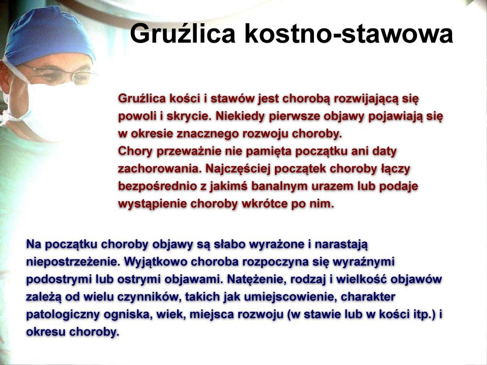 Najczęściej początek choroby łączy bezpośrednio z jakimś banalnym urazem lub podaje wystąpienie choroby wkrótce po nim.