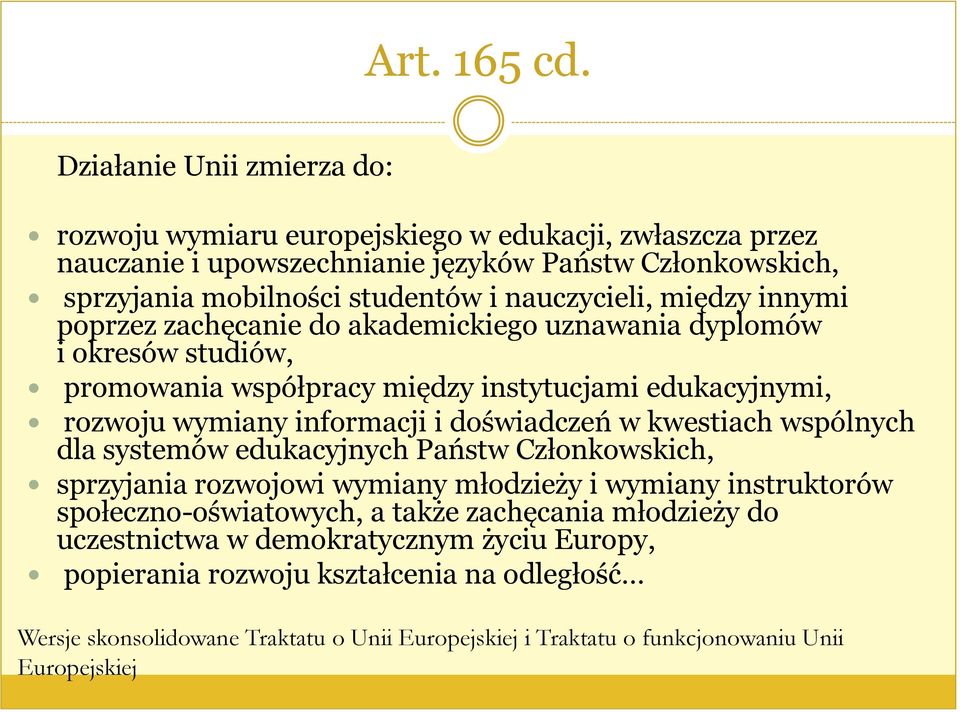 między innymi poprzez zachęcanie do akademickiego uznawania dyplomów i okresów studiów, promowania współpracy między instytucjami edukacyjnymi, rozwoju wymiany informacji i doświadczeń w