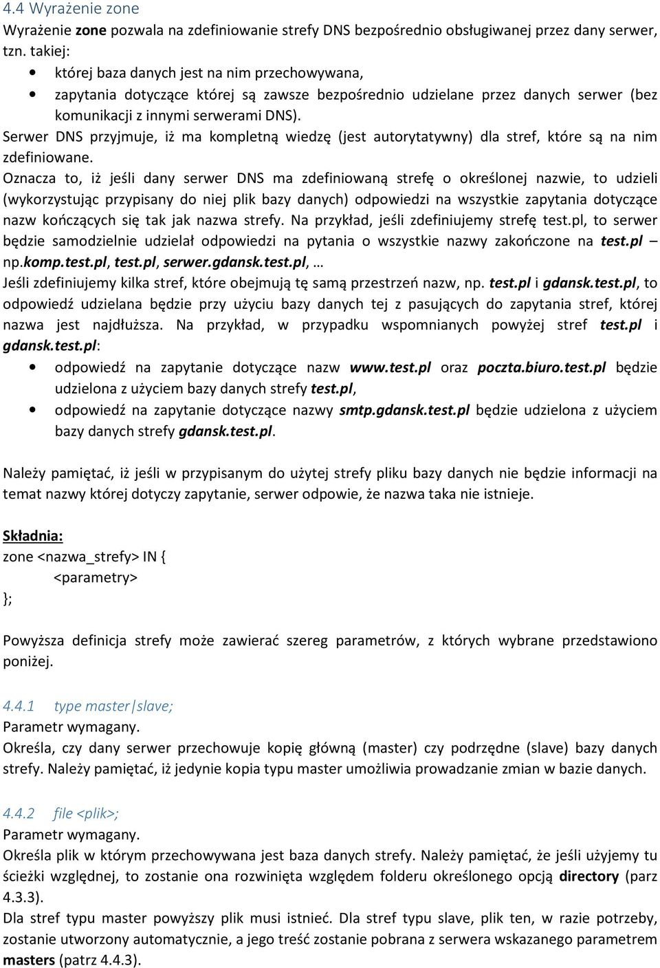 Serwer DNS przyjmuje, iż ma kompletną wiedzę (jest autorytatywny) dla stref, które są na nim zdefiniowane.