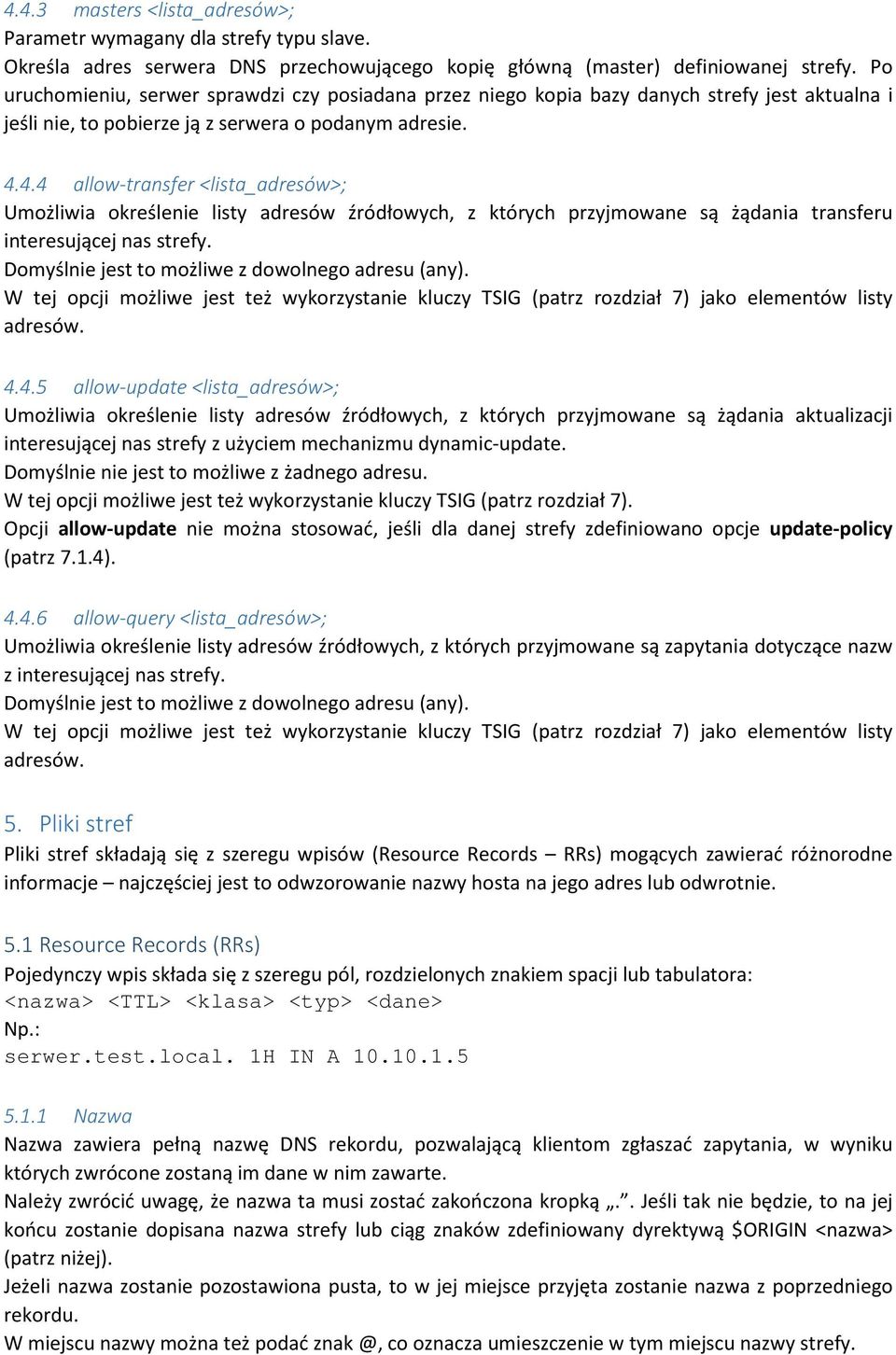 4.4 allow-transfer <lista_adresów>; Umożliwia określenie listy adresów źródłowych, z których przyjmowane są żądania transferu interesującej nas strefy.