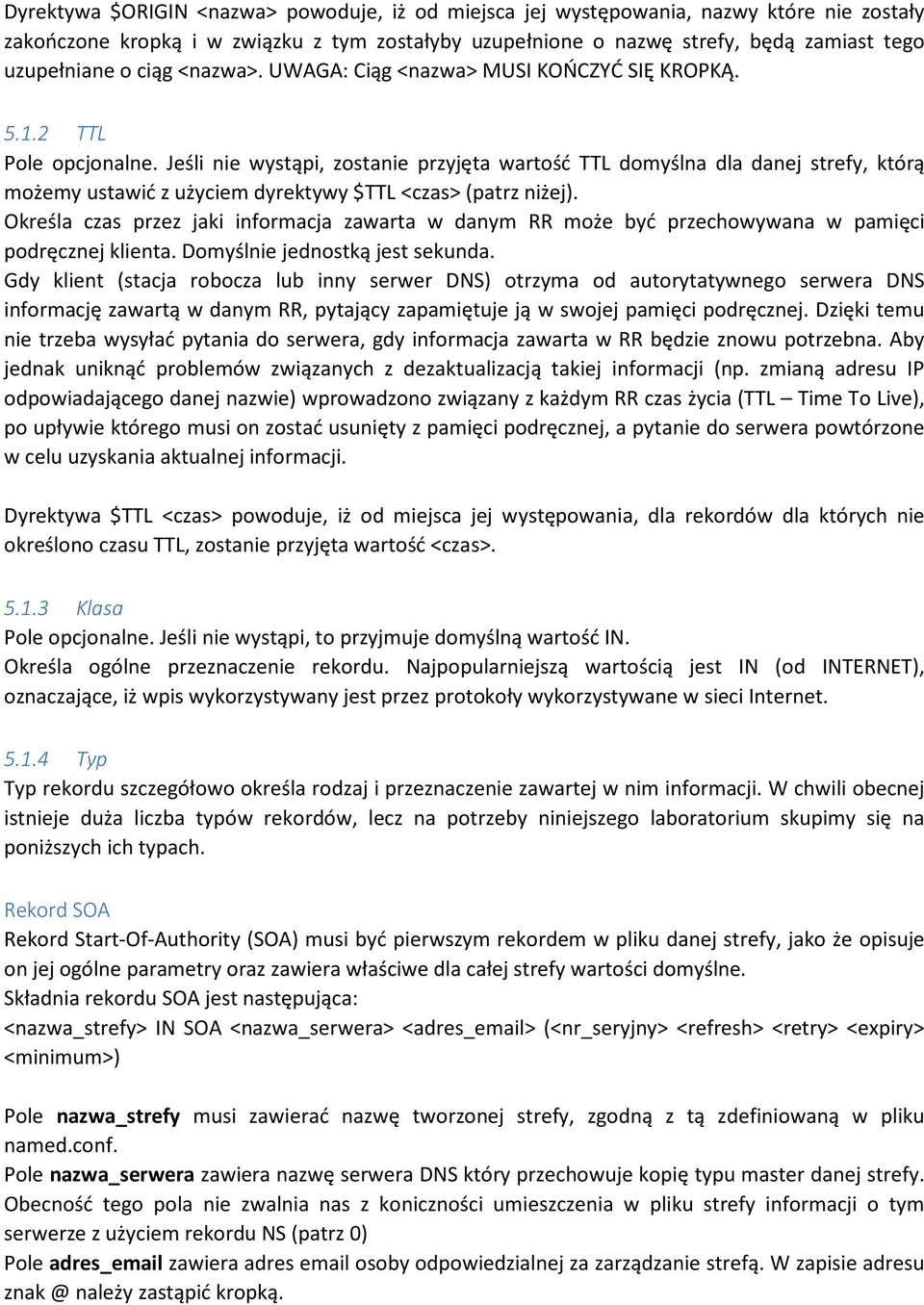 Jeśli nie wystąpi, zostanie przyjęta wartość TTL domyślna dla danej strefy, którą możemy ustawić z użyciem dyrektywy $TTL <czas> (patrz niżej).