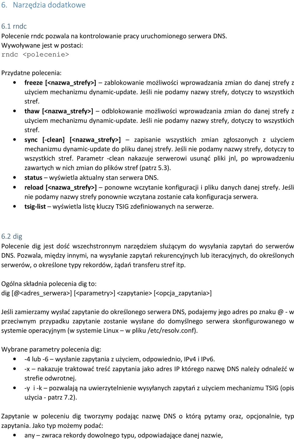 Jeśli nie podamy nazwy strefy, dotyczy to wszystkich stref. thaw [<nazwa_strefy>] odblokowanie możliwości wprowadzania zmian do danej strefy z użyciem mechanizmu dynamic-update.