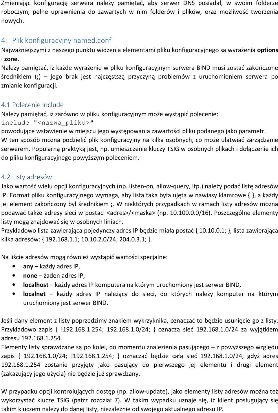 Należy pamiętać, iż każde wyrażenie w pliku konfiguracyjnym serwera BIND musi zostać zakończone średnikiem (;) jego brak jest najczęstszą przyczyną problemów z uruchomieniem serwera po zmianie