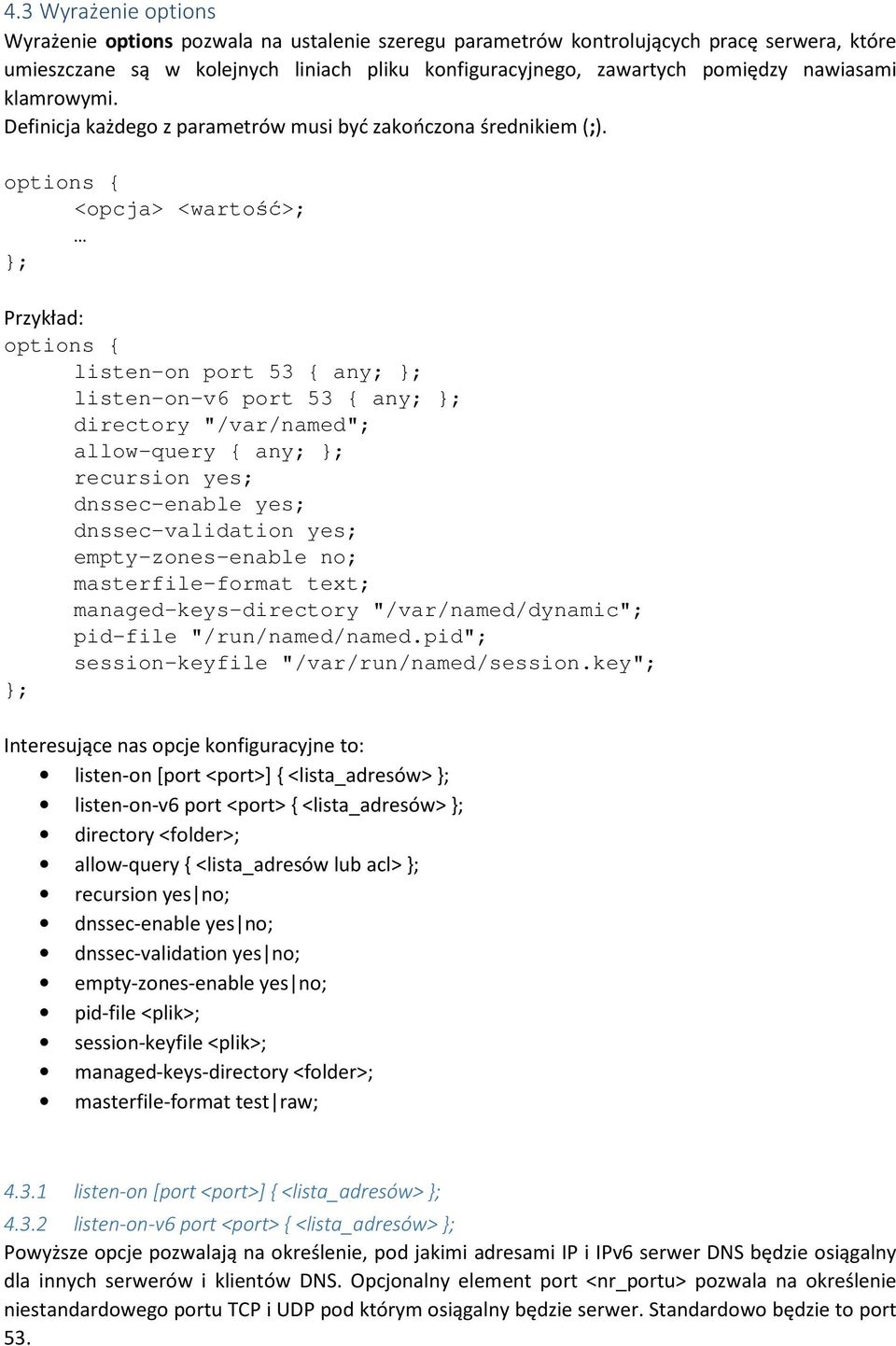 options { <opcja> <wartość>; }; Przykład: options { listen-on port 53 { any; }; listen-on-v6 port 53 { any; }; directory "/var/named"; allow-query { any; }; recursion yes; dnssec-enable yes;