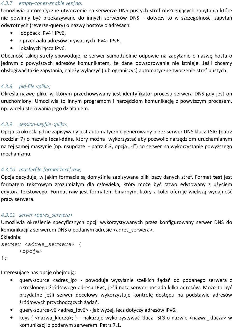 Obecność takiej strefy spowoduje, iż serwer samodzielnie odpowie na zapytanie o nazwę hosta o jednym z powyższych adresów komunikatem, że dane odwzorowanie nie istnieje.