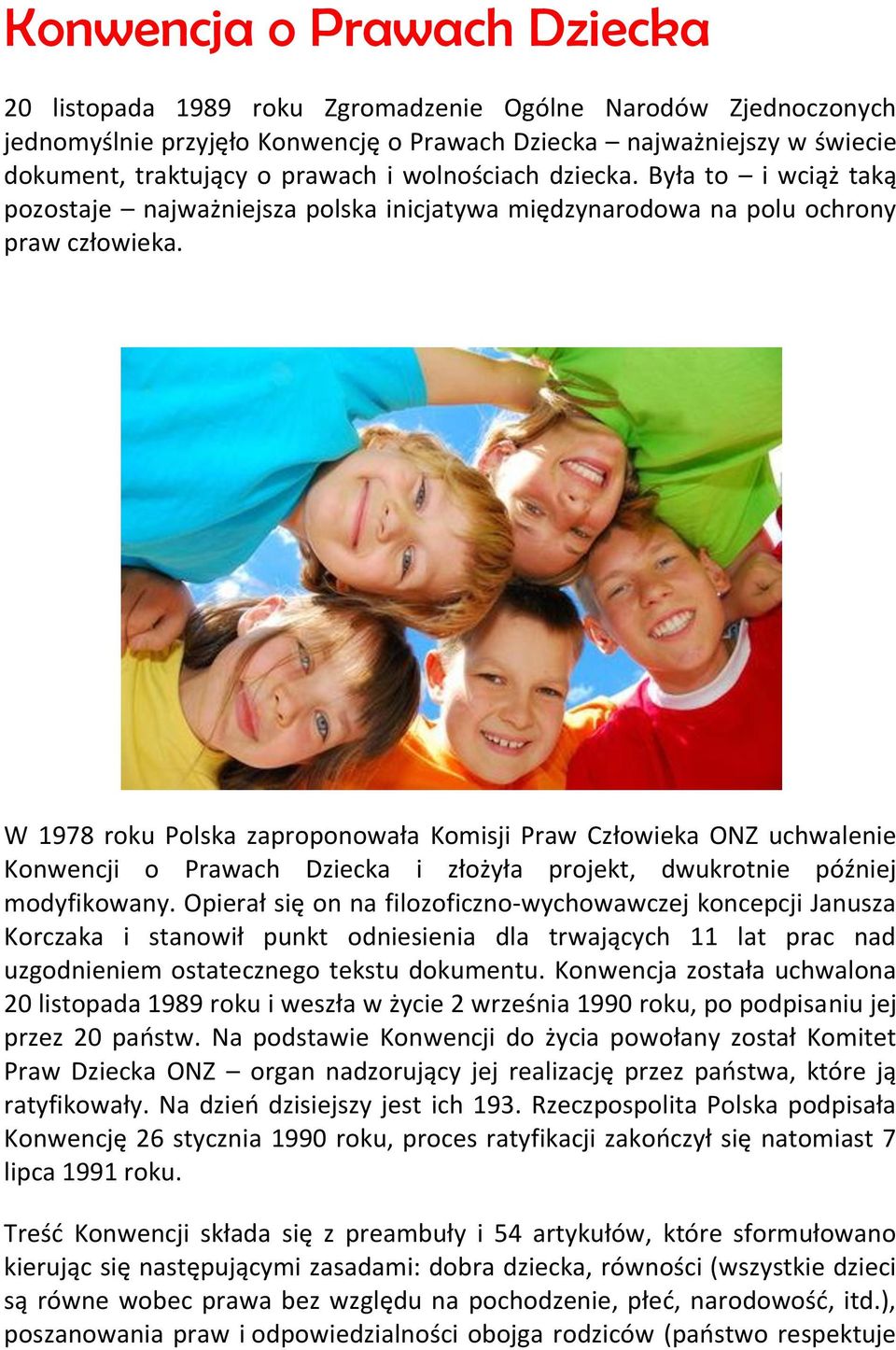 W 1978 roku Polska zaproponowała Komisji Praw Człowieka ONZ uchwalenie Konwencji o Prawach Dziecka i złożyła projekt, dwukrotnie później modyfikowany.