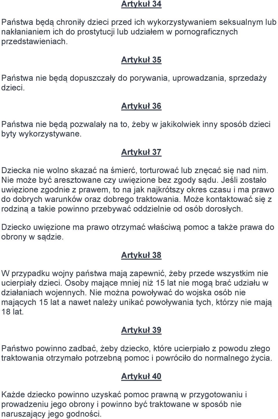 Artykuł 37 Dziecka nie wolno skazać na śmierć, torturować lub znęcać się nad nim. Nie może być aresztowane czy uwięzione bez zgody sądu.