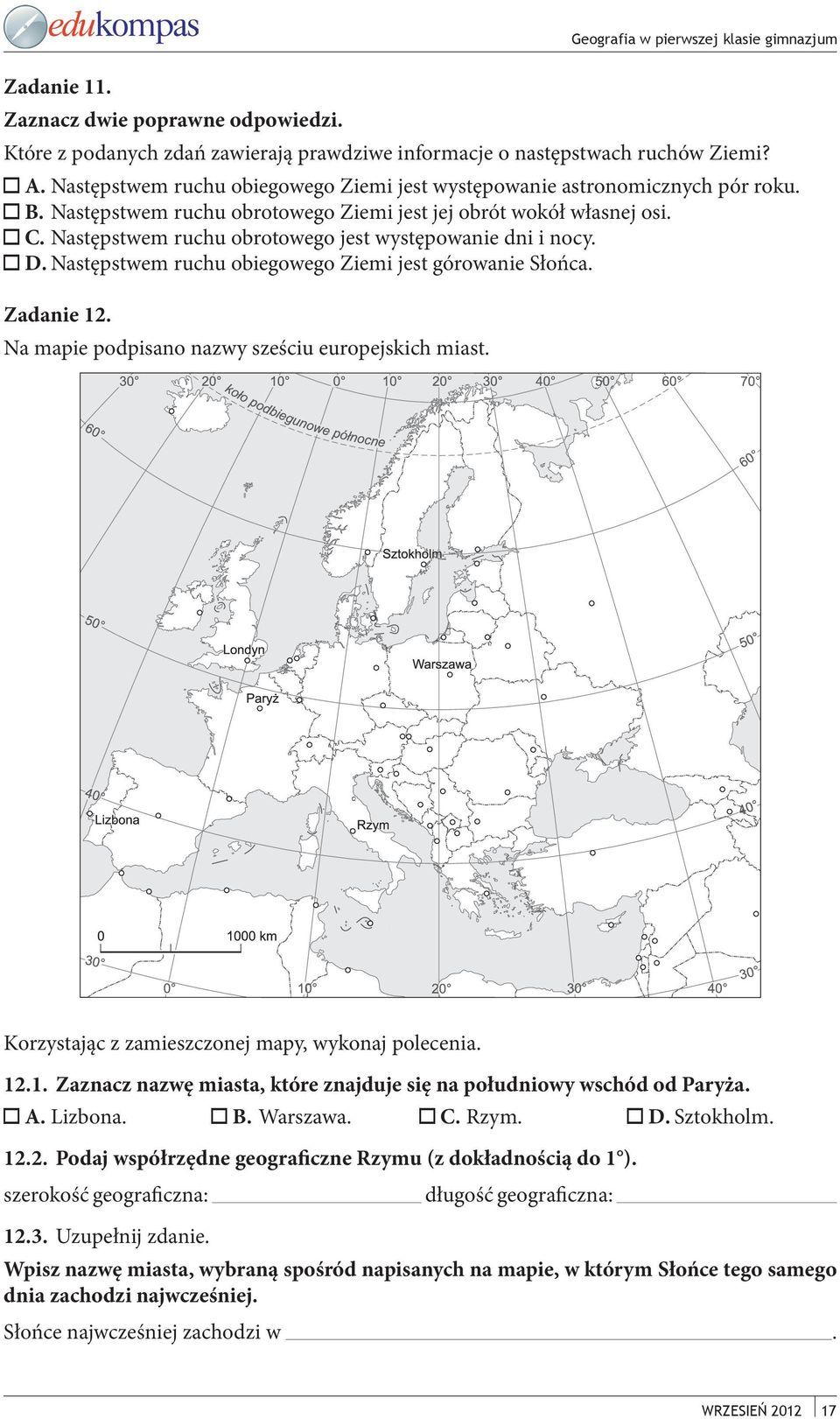 Następstwem ruchu obrotowego jest występowanie dni i nocy. D. Następstwem ruchu obiegowego Ziemi jest górowanie Słońca. Zadanie 12. Na mapie podpisano nazwy sześciu europejskich miast.