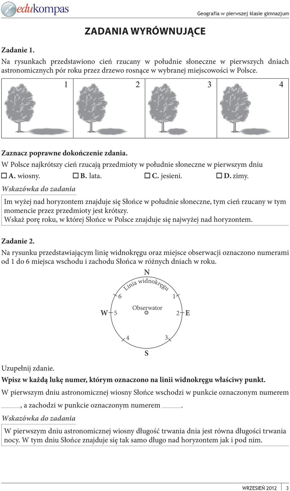 W Polsce najkrótszy cień rzucają przedmioty w południe słoneczne w pierwszym dniu A. wiosny. B. lata. C. jesieni. D. zimy.