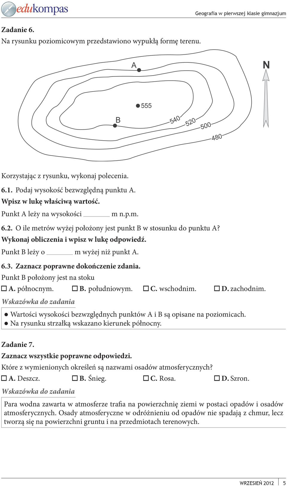 Zaznacz poprawne dokończenie zdania. Punkt B położony jest na stoku A. północnym. B. południowym. C. wschodnim. D. zachodnim. Wartości wysokości bezwzględnych punktów A i B są opisane na poziomicach.