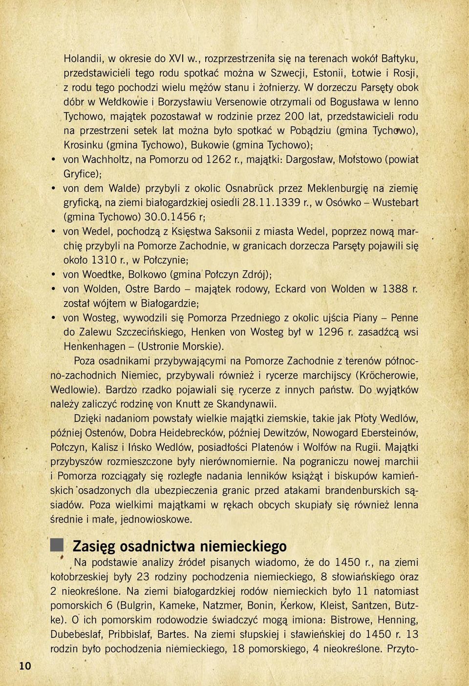W dorzeczu Parsęty obok dóbr w Wełdkowie i Borzysławiu Versenowie otrzymali od Bogusława w lenno Tychowo, majątek pozostawał w rodzinie przez 200 lat, przedstawicieli rodu na przestrzeni setek lat