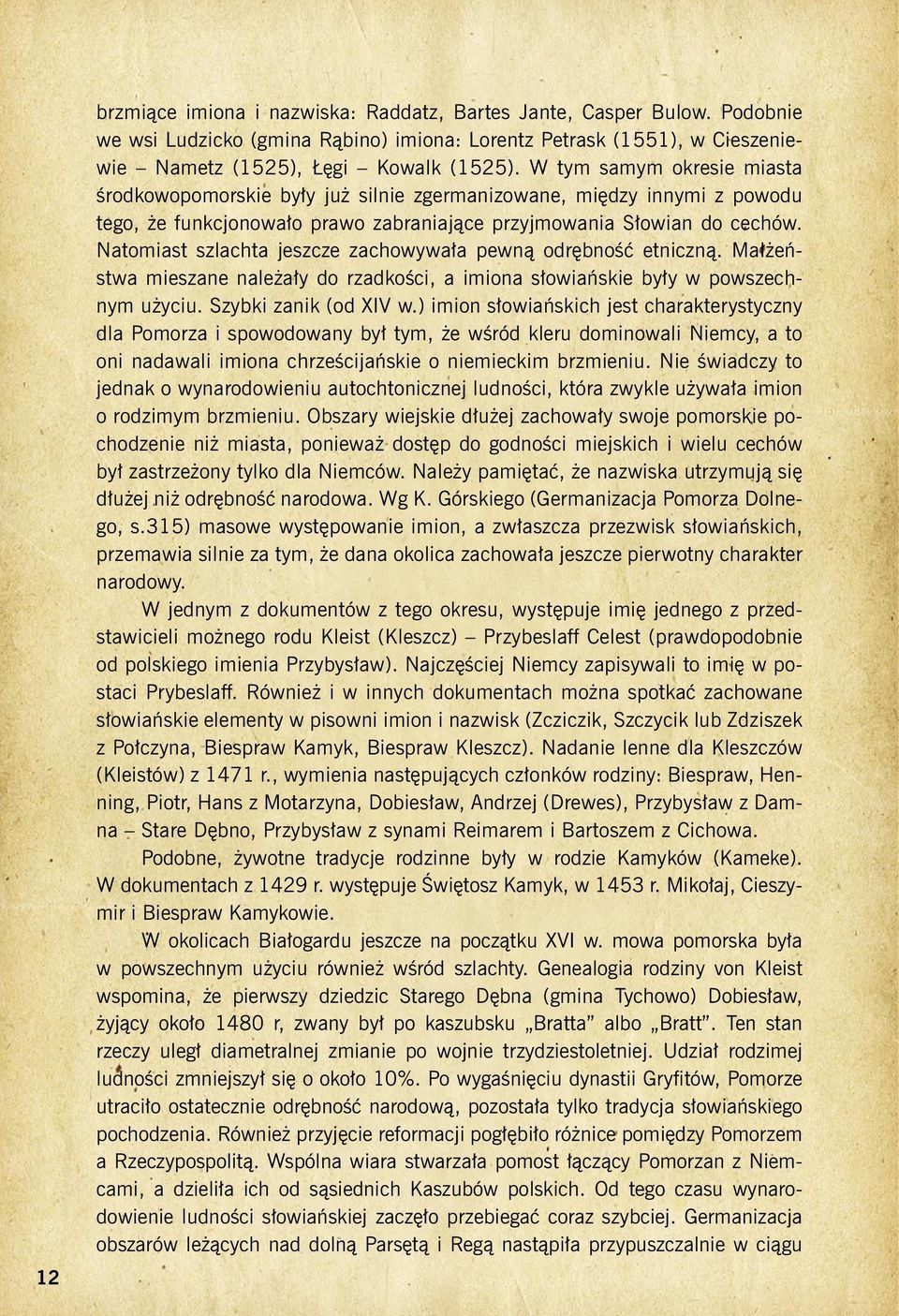 Natomiast szlachta jeszcze zachowywała pewną odrębność etniczną. Małżeństwa mieszane należały do rzadkości, a imiona słowiańskie były w powszechnym użyciu. Szybki zanik (od XIV w.