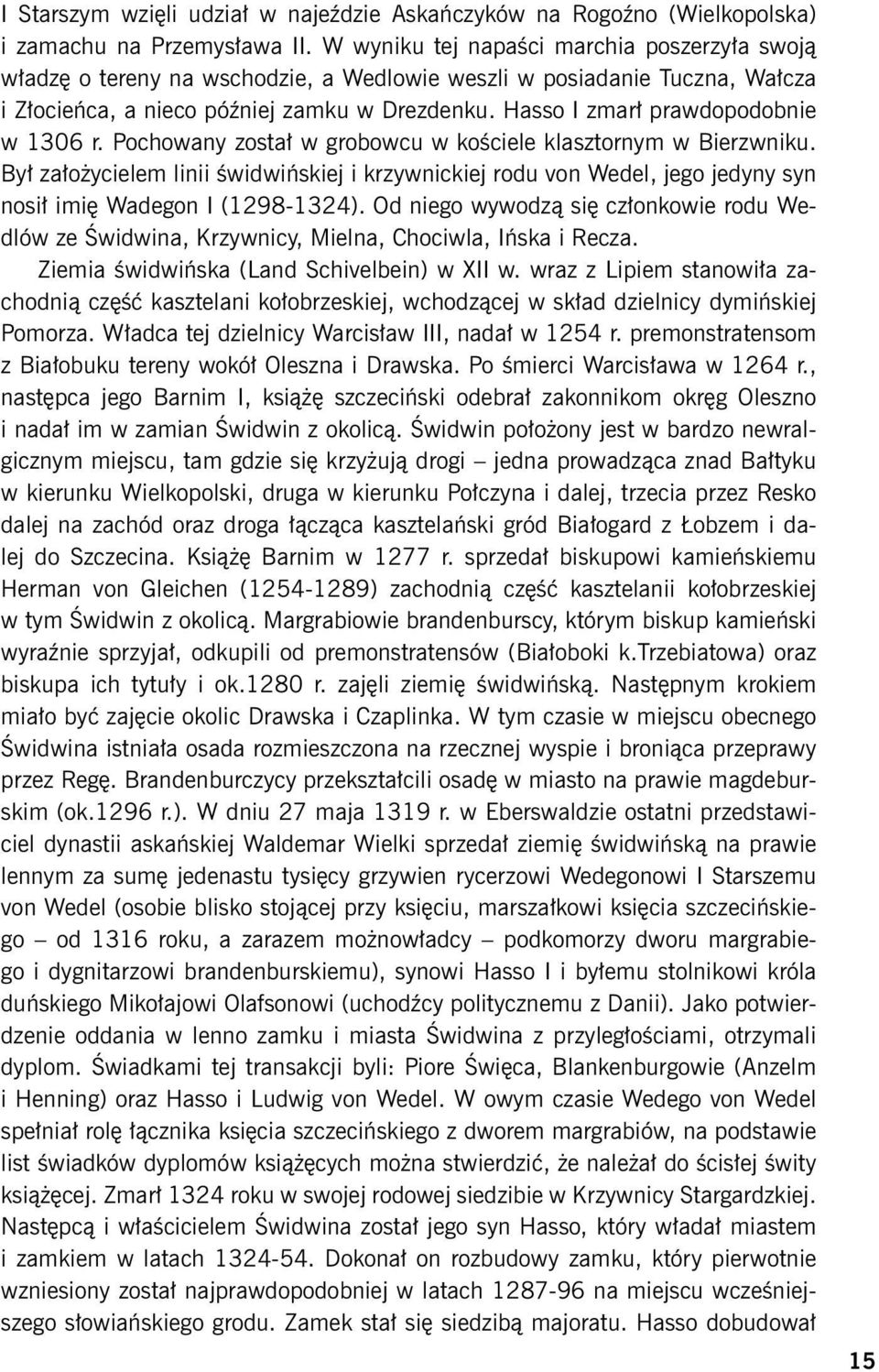 Hasso I zmarł prawdopodobnie w 1306 r. Pochowany został w grobowcu w kościele klasztornym w Bierzwniku.