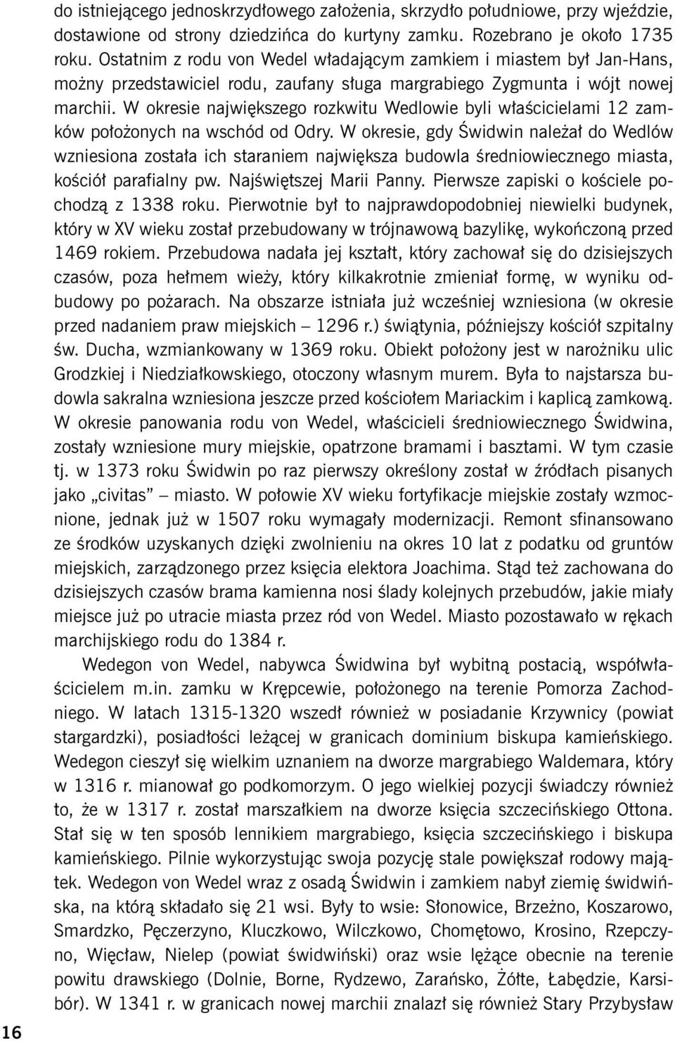 W okresie największego rozkwitu Wedlowie byli właścicielami 12 zamków położonych na wschód od Odry.