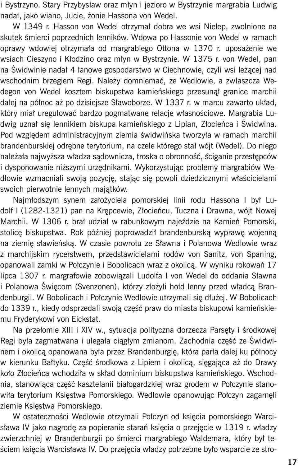 uposażenie we wsiach Cieszyno i Kłodzino oraz młyn w Bystrzynie. W 1375 r. von Wedel, pan na Świdwinie nadał 4 łanowe gospodarstwo w Ciechnowie, czyli wsi leżącej nad wschodnim brzegiem Regi.