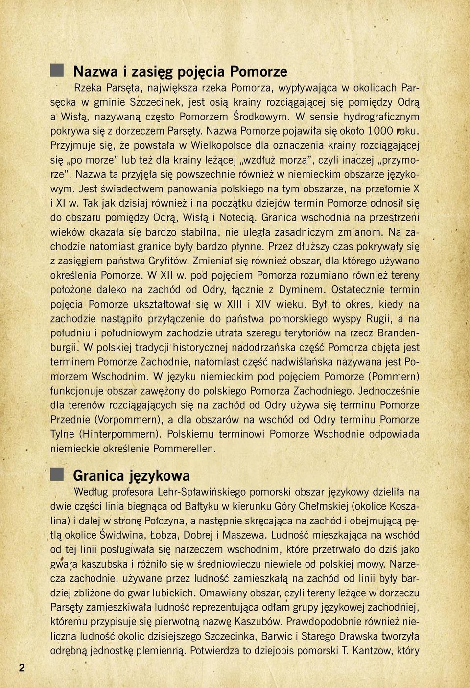 Przyjmuje się, że powstała w Wielkopolsce dla oznaczenia krainy rozciągającej się po morze lub też dla krainy leżącej wzdłuż morza, czyli inaczej przymorze.