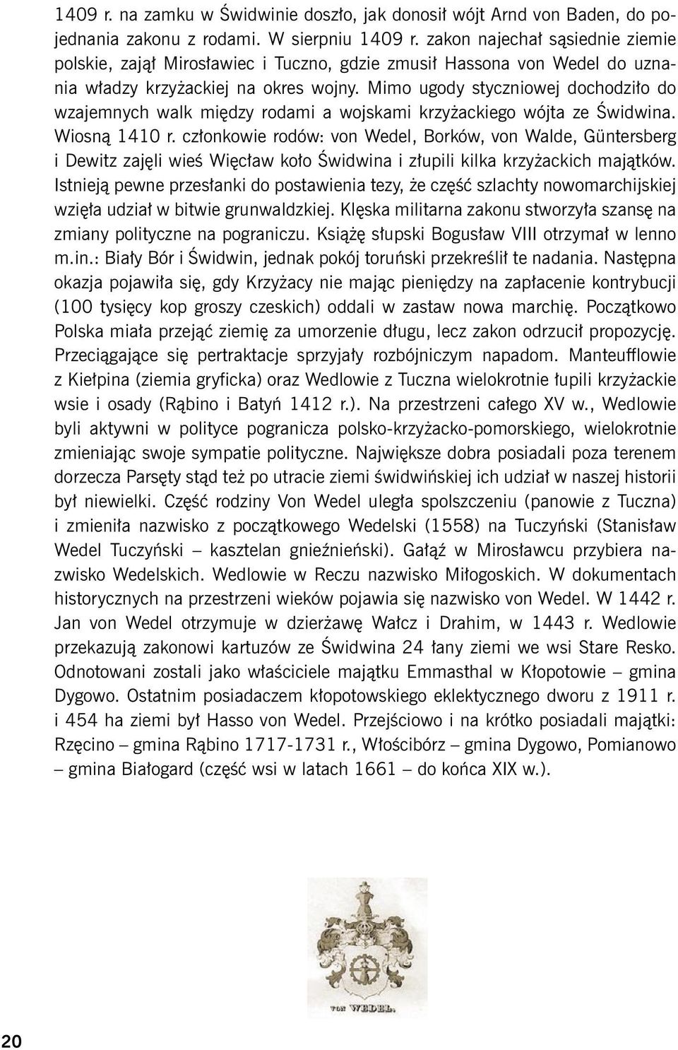 Mimo ugody styczniowej dochodziło do wzajemnych walk między rodami a wojskami krzyżackiego wójta ze Świdwina. Wiosną 1410 r.