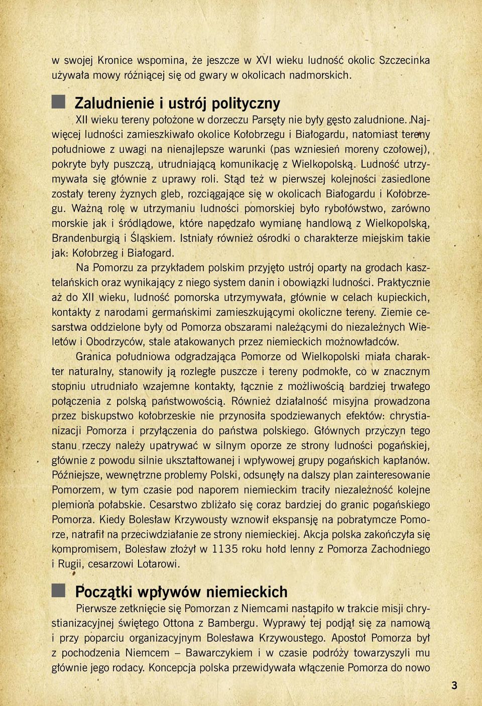 Najwięcej ludności zamieszkiwało okolice Kołobrzegu i Białogardu, natomiast tereny południowe z uwagi na nienajlepsze warunki (pas wzniesień moreny czołowej), pokryte były puszczą, utrudniającą