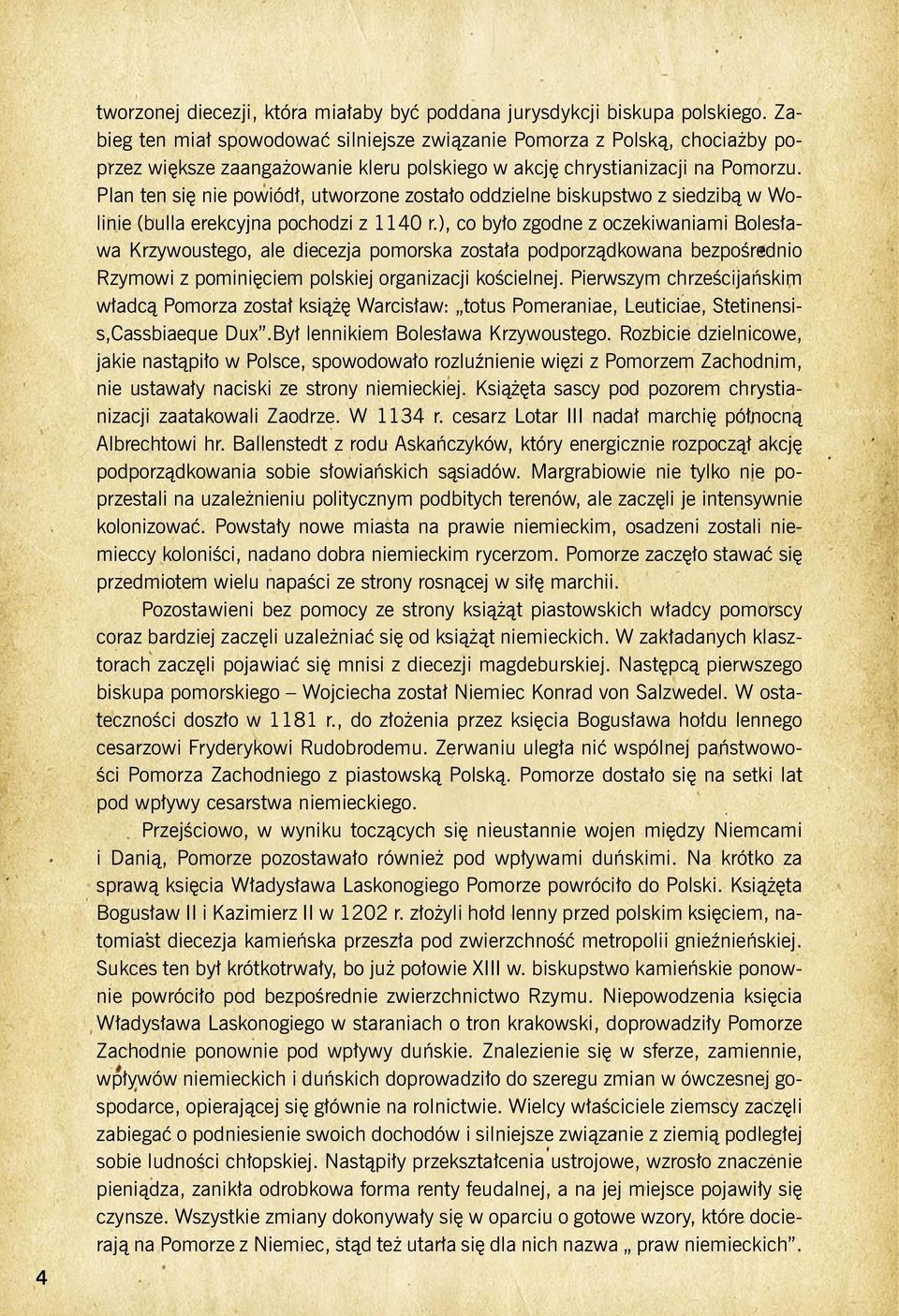 Plan ten się nie powiódł, utworzone zostało oddzielne biskupstwo z siedzibą w Wolinie (bulla erekcyjna pochodzi z 1140 r.