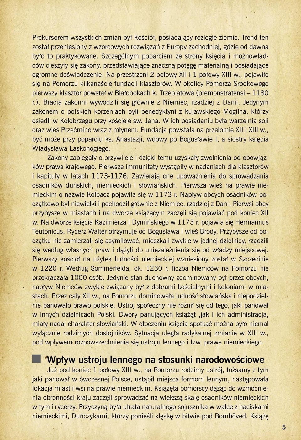 Na przestrzeni 2 połowy XII i 1 połowy XIII w., pojawiło się na Pomorzu kilkanaście fundacji klasztorów. W okolicy Pomorza Środkowego pierwszy klasztor powstał w Białobokach k.