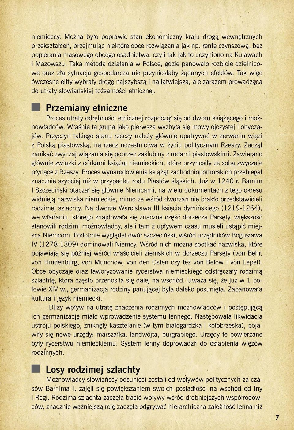Taka metoda działania w Polsce, gdzie panowało rozbicie dzielnicowe oraz zła sytuacja gospodarcza nie przyniosłaby żądanych efektów.